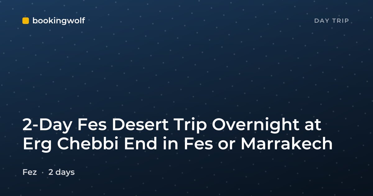 2-Day Fes Desert Trip Overnight at Erg Chebbi End in Fes or Marrakech