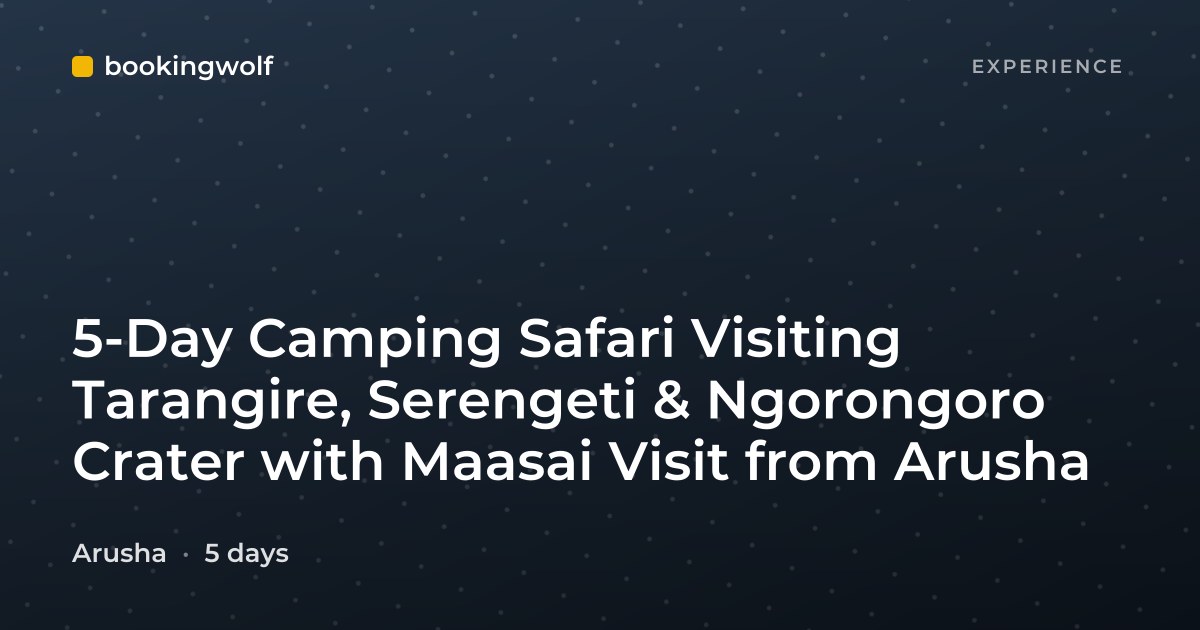 5-Day Camping Safari Visiting Tarangire, Serengeti & Ngorongoro Crater with Maasai Visit from Arusha