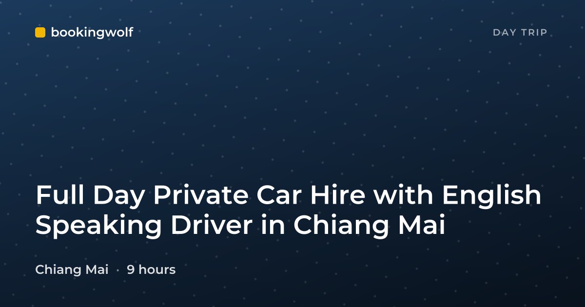 Full Day Private Car Hire with English Speaking Driver in Chiang Mai