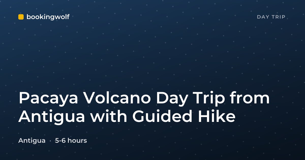 Pacaya Volcano Day Trip from Antigua with Guided Hike