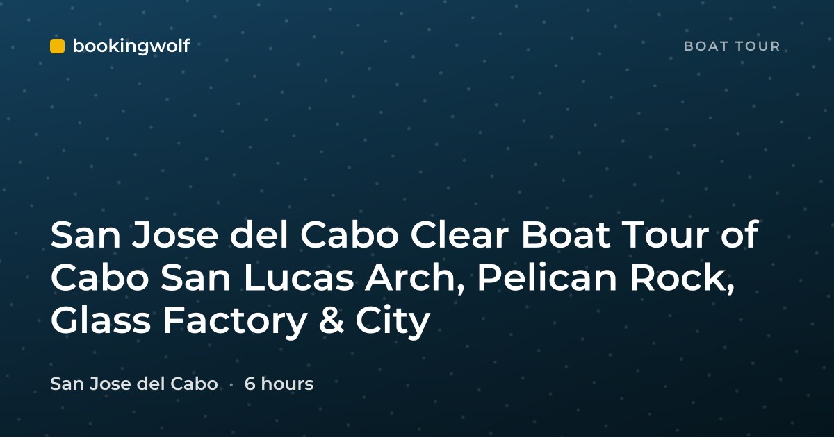 San Jose del Cabo Clear Boat Tour of Cabo San Lucas Arch, Pelican Rock, Glass Factory & City