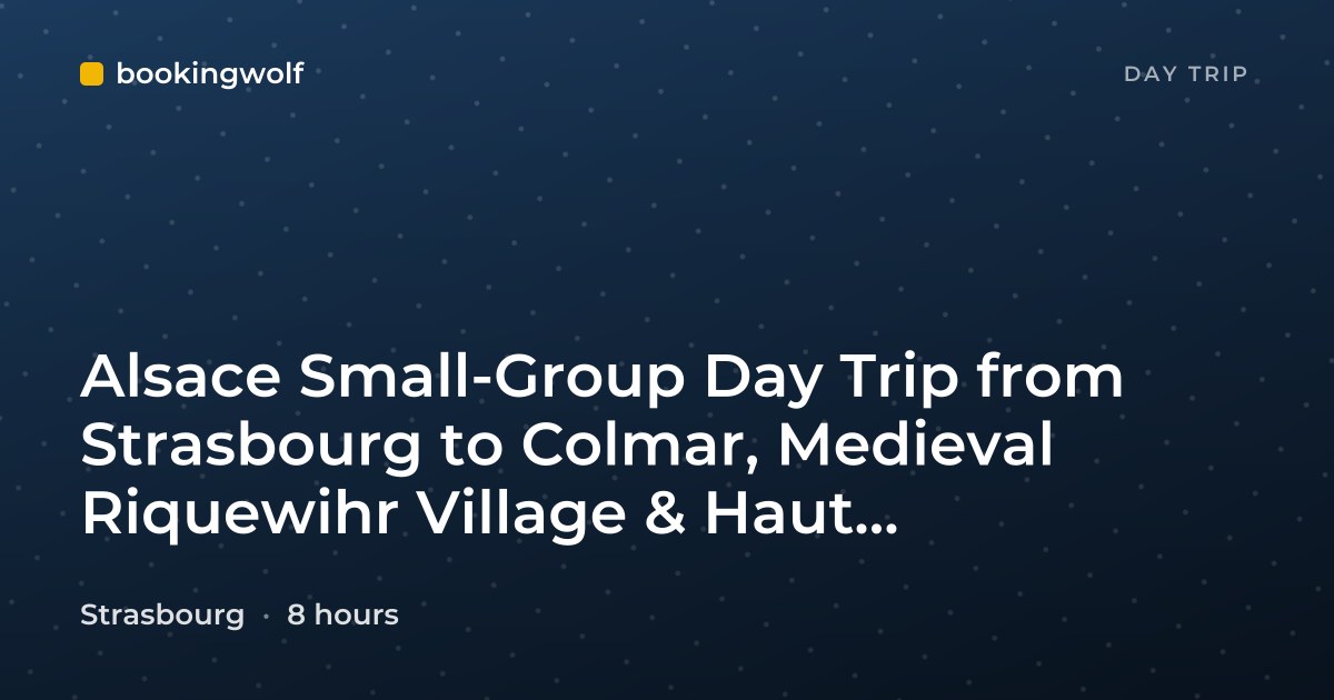 Alsace Small-Group Day Trip from Strasbourg to Colmar, Medieval Riquewihr Village & Haut Koenigsbourg Castle