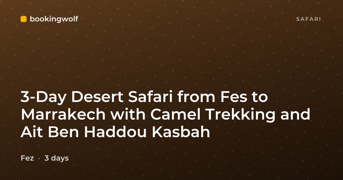 3-Day Desert Safari from Fes to Marrakech with Camel Trekking and Ait Ben Haddou Kasbah