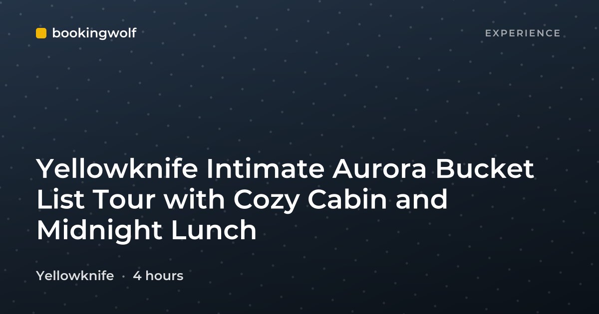 Yellowknife Intimate Aurora Bucket List Tour with Cozy Cabin and Midnight Lunch