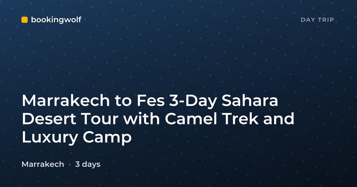 Marrakech to Fes 3-Day Sahara Desert Tour with Camel Trek and Luxury Camp