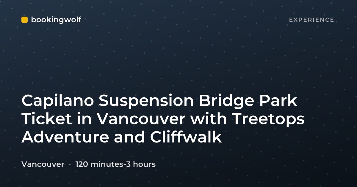 Capilano Suspension Bridge Park Ticket in Vancouver with Treetops Adventure and Cliffwalk
