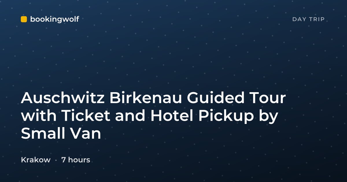 Auschwitz Birkenau Guided Tour with Ticket and Hotel Pickup by Small Van