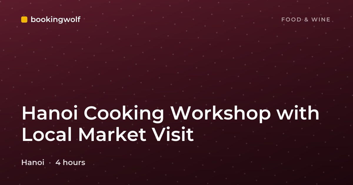 Hanoi Cooking Workshop with Local Market Visit