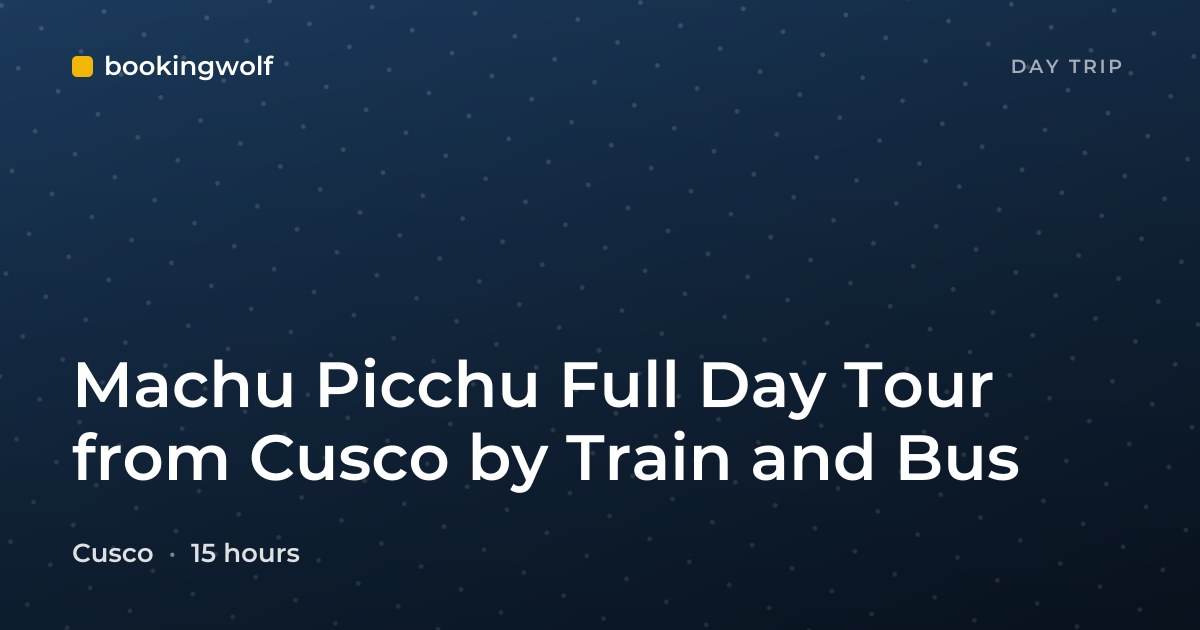 Machu Picchu Full Day Tour from Cusco by Train and Bus