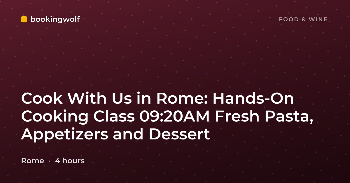 Cook With Us in Rome: Hands-On Cooking Class 09:20AM Fresh Pasta, Appetizers and Dessert