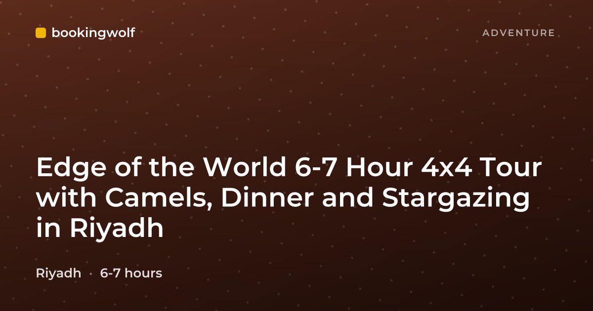 Edge of the World 6-7 Hour 4x4 Tour with Camels, Dinner and Stargazing in Riyadh