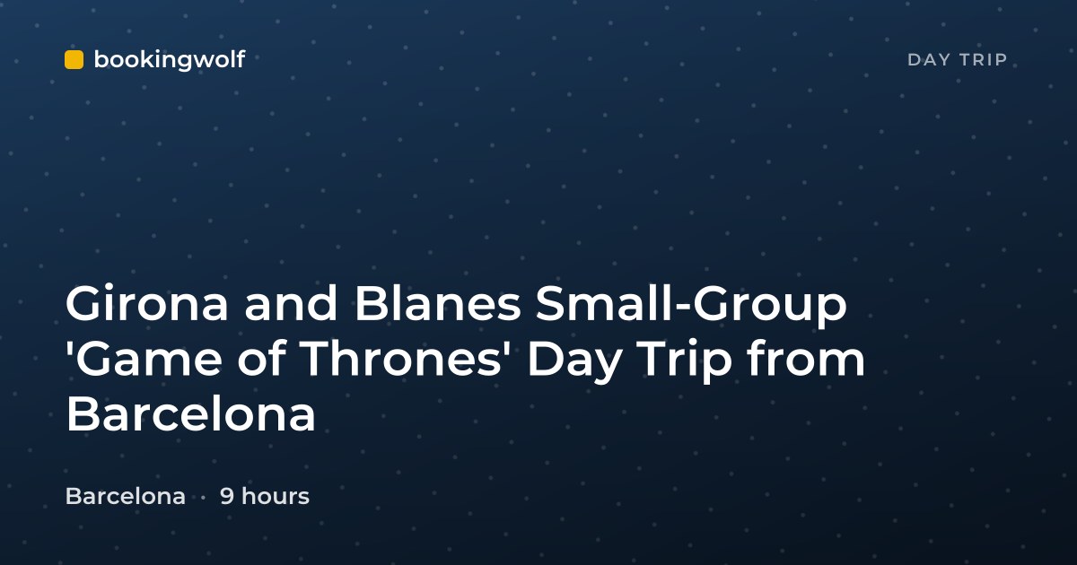 Girona and Blanes Small-Group 'Game of Thrones' Day Trip from Barcelona