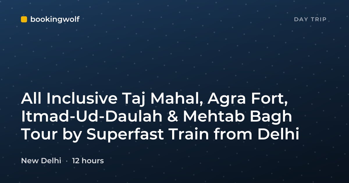 All Inclusive Taj Mahal, Agra Fort, Itmad-Ud-Daulah & Mehtab Bagh Tour by Superfast Train from Delhi