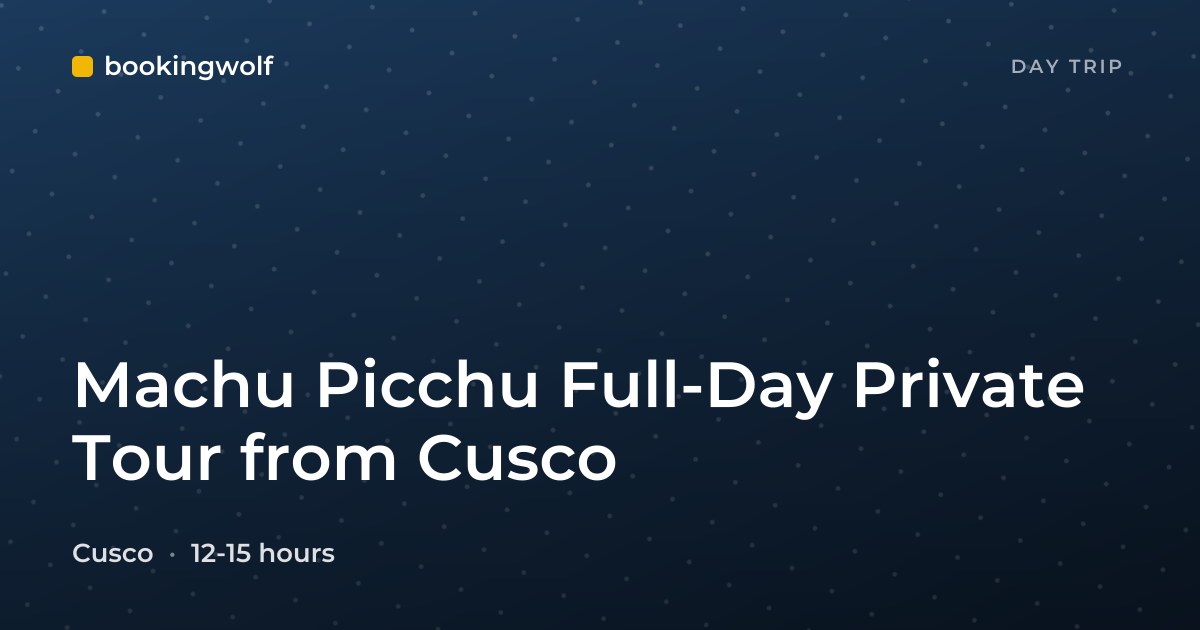Machu Picchu Full-Day Private Tour from Cusco