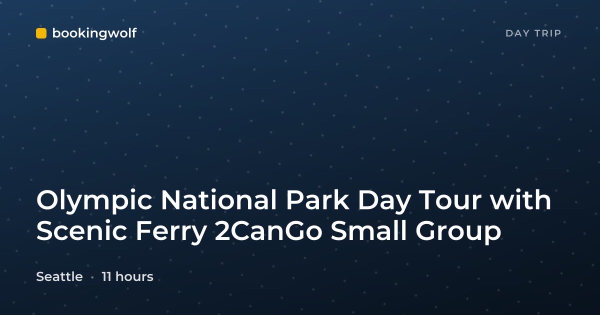 Olympic National Park Day Tour with Scenic Ferry 2CanGo Small Group