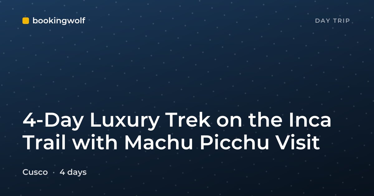 4-Day Luxury Trek on the Inca Trail with Machu Picchu Visit