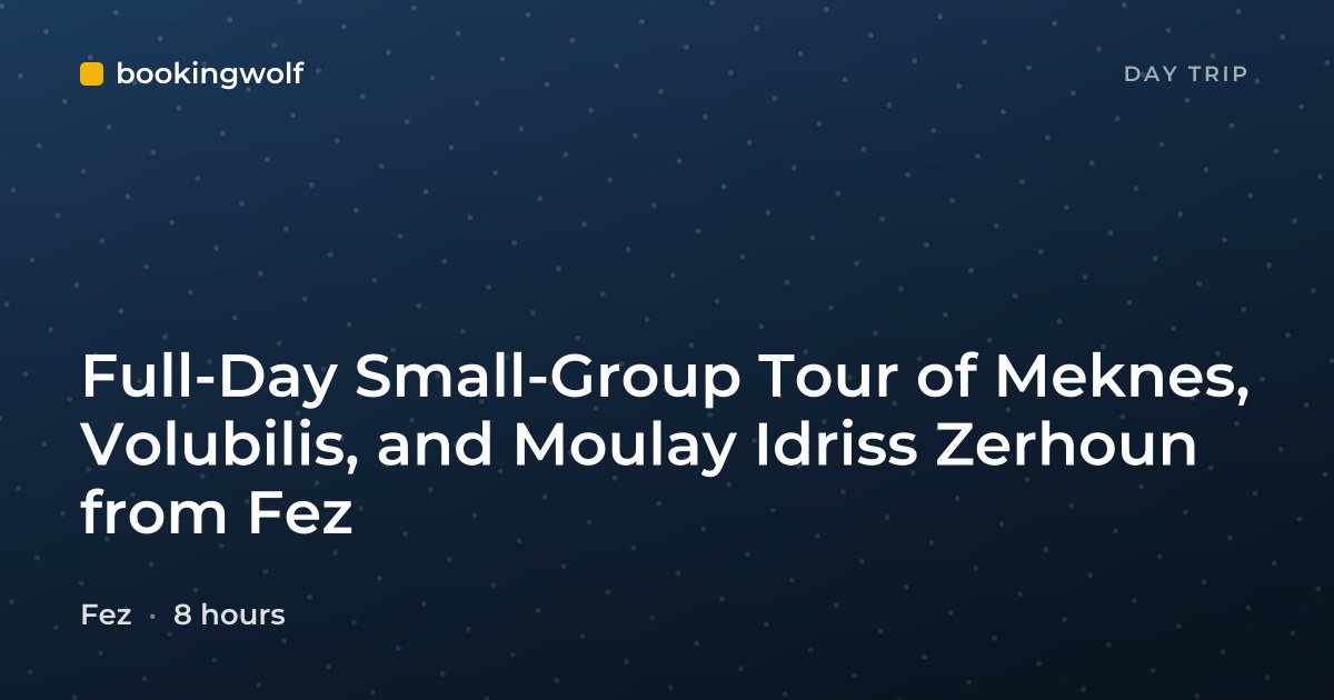 Full-Day Small-Group Tour of Meknes, Volubilis, and Moulay Idriss Zerhoun from Fez