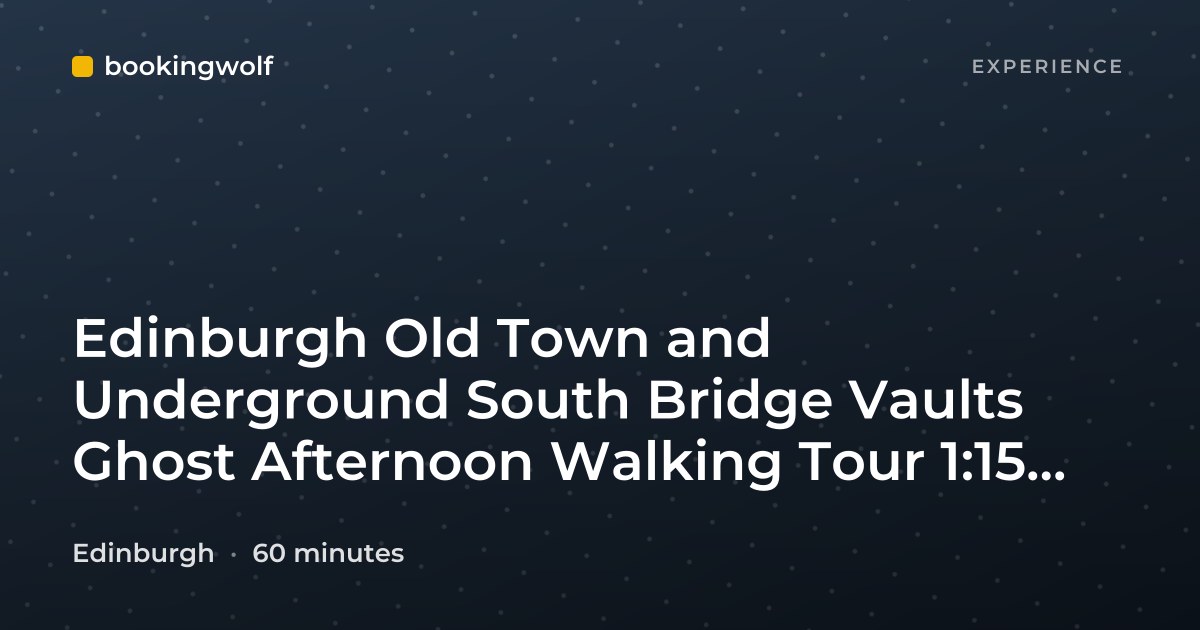 Edinburgh Old Town and Underground South Bridge Vaults Ghost Afternoon Walking Tour 1:15, 3:15, 5:15