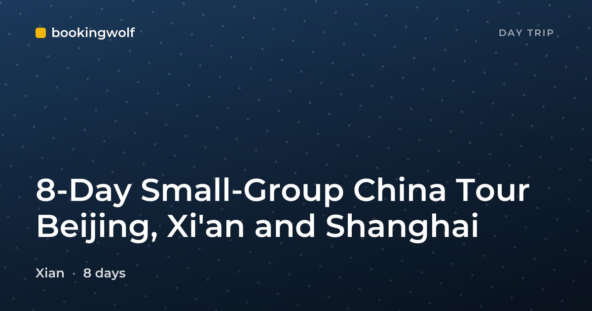 8-Day Small-Group China Tour Beijing, Xi'an and Shanghai