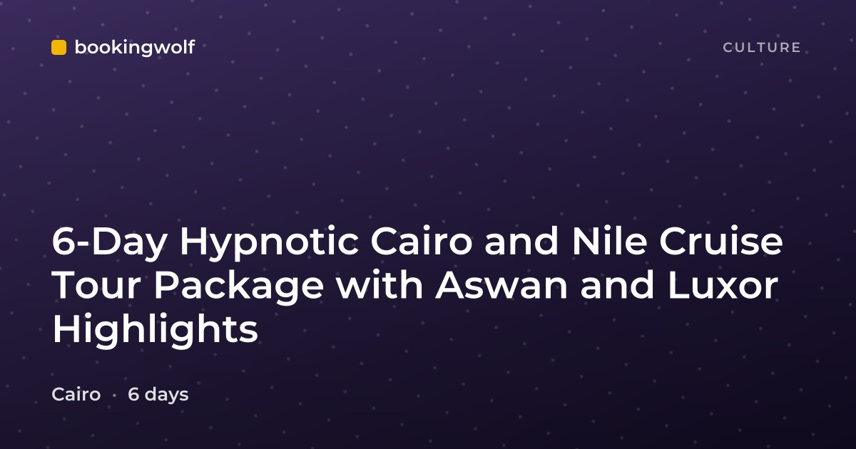 6-Day Hypnotic Cairo and Nile Cruise Tour Package with Aswan and Luxor Highlights