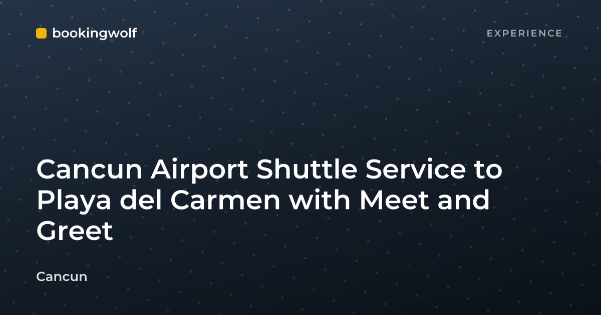 Cancun Airport Shuttle Service to Playa del Carmen with Meet and Greet