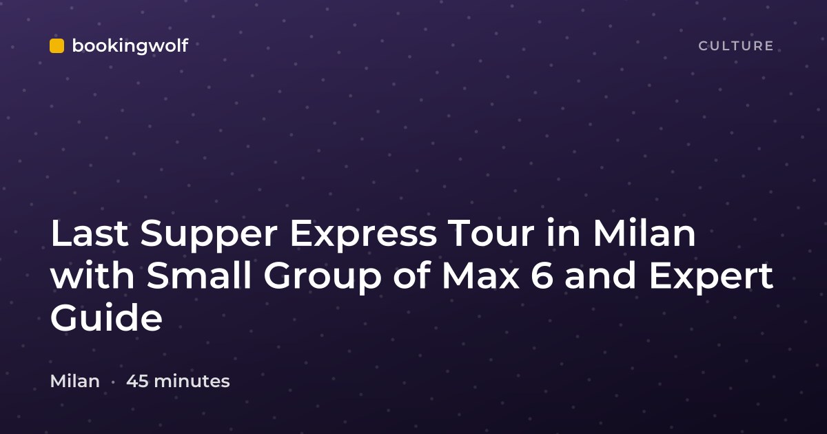 Last Supper Express Tour in Milan with Small Group of Max 6 and Expert Guide