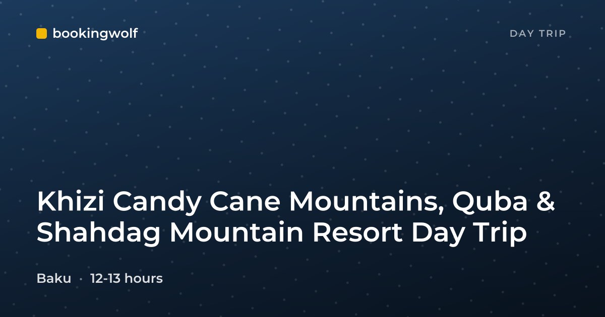 Khizi Candy Cane Mountains, Quba & Shahdag Mountain Resort Day Trip
