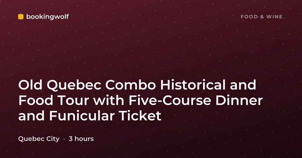 Old Quebec Combo Historical and Food Tour with Five-Course Dinner and Funicular Ticket
