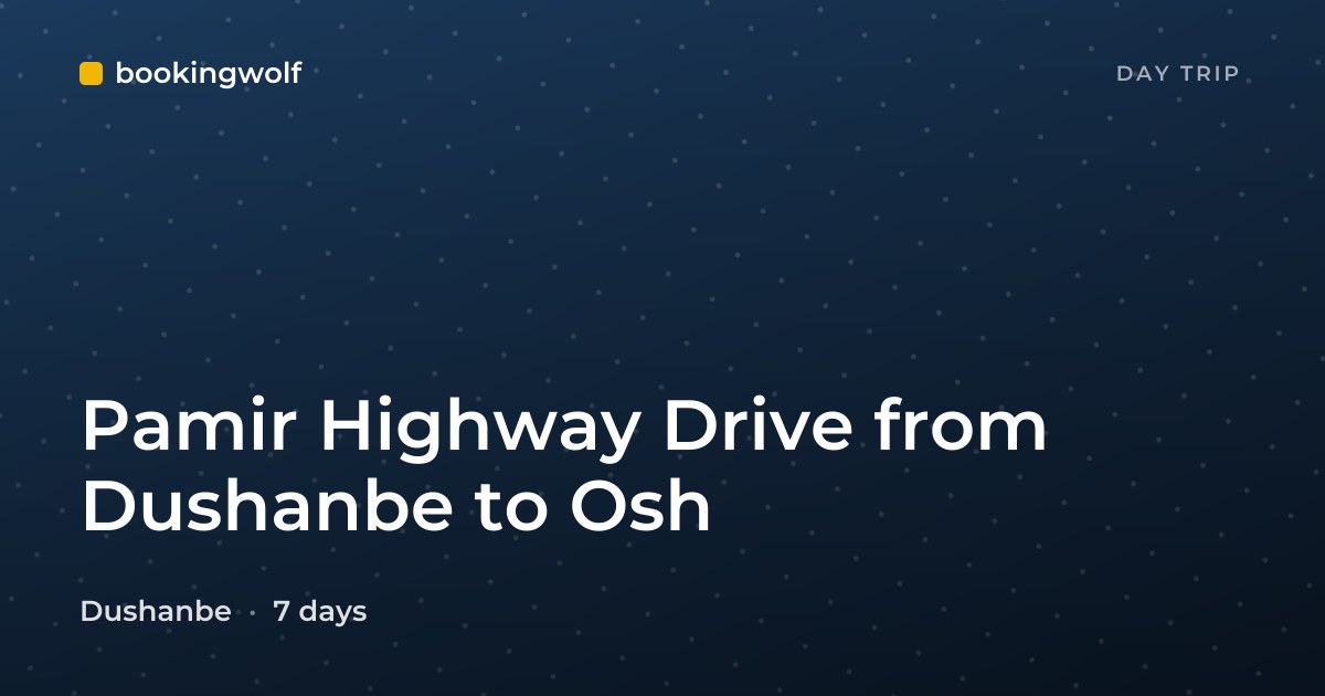 Pamir Highway Drive from Dushanbe to Osh