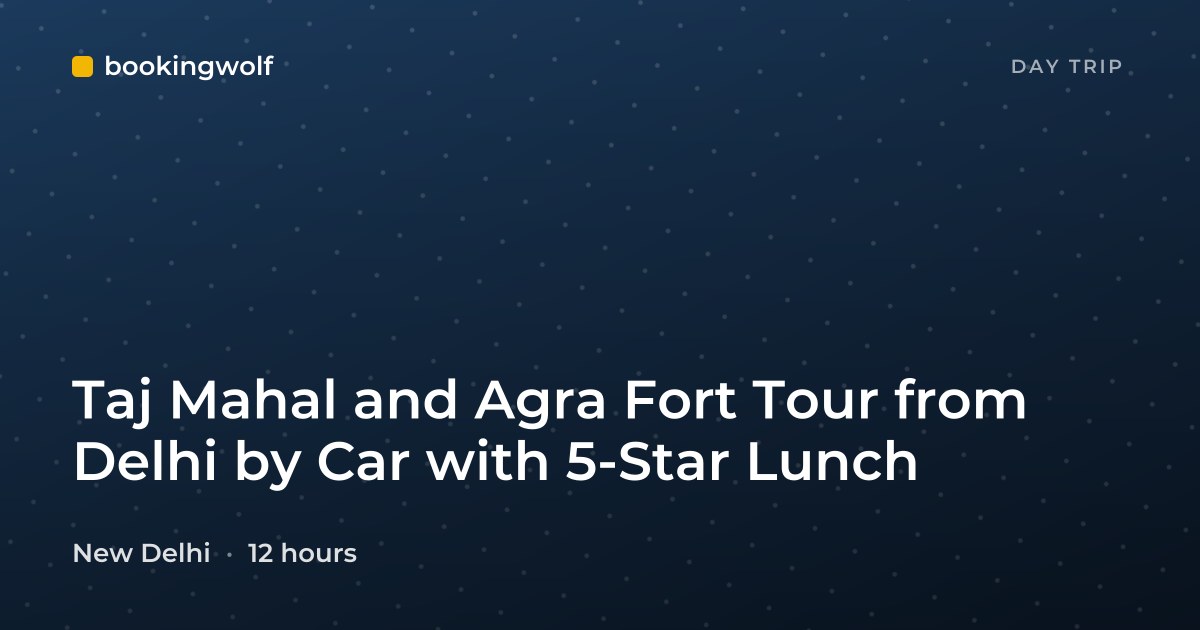 Taj Mahal and Agra Fort Tour from Delhi by Car with 5-Star Lunch