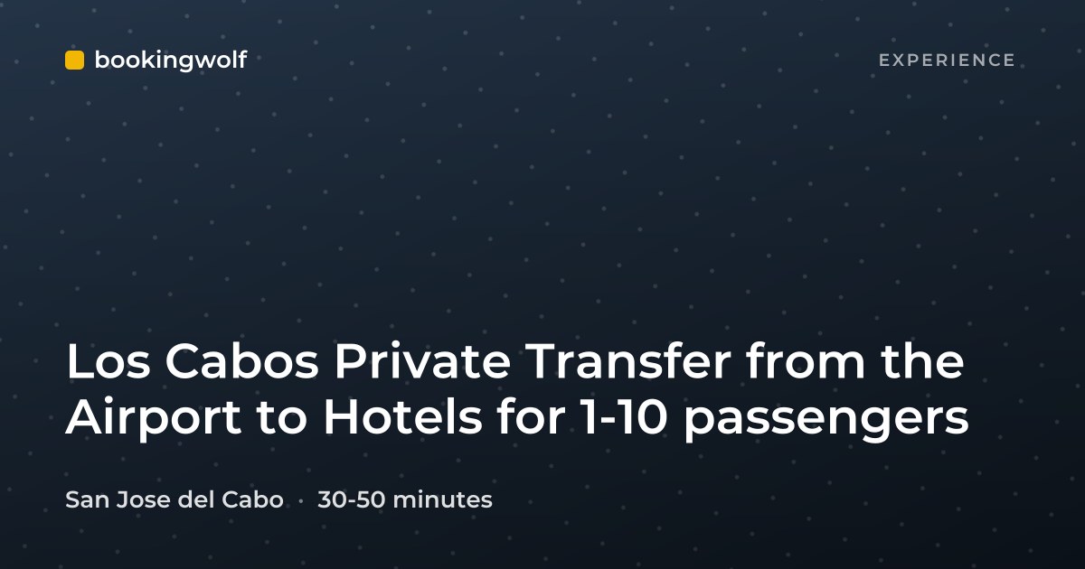 Los Cabos Private Transfer from the Airport to Hotels for 1-10 passengers