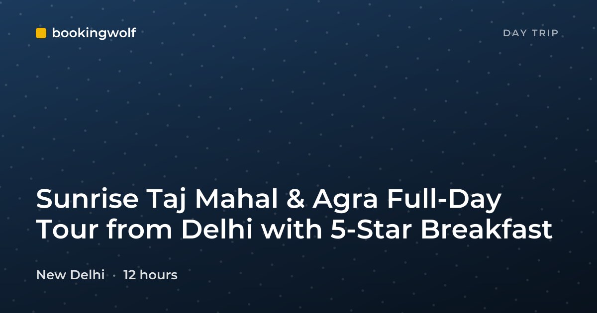 Sunrise Taj Mahal & Agra Full-Day Tour from Delhi with 5-Star Breakfast