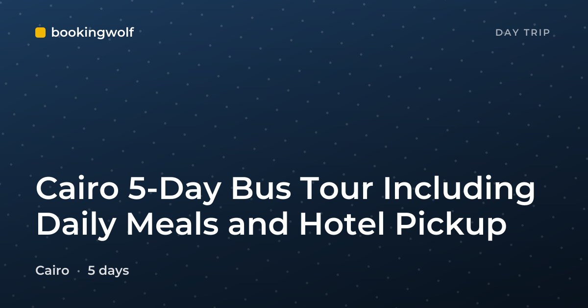 Cairo 5-Day Bus Tour Including Daily Meals and Hotel Pickup