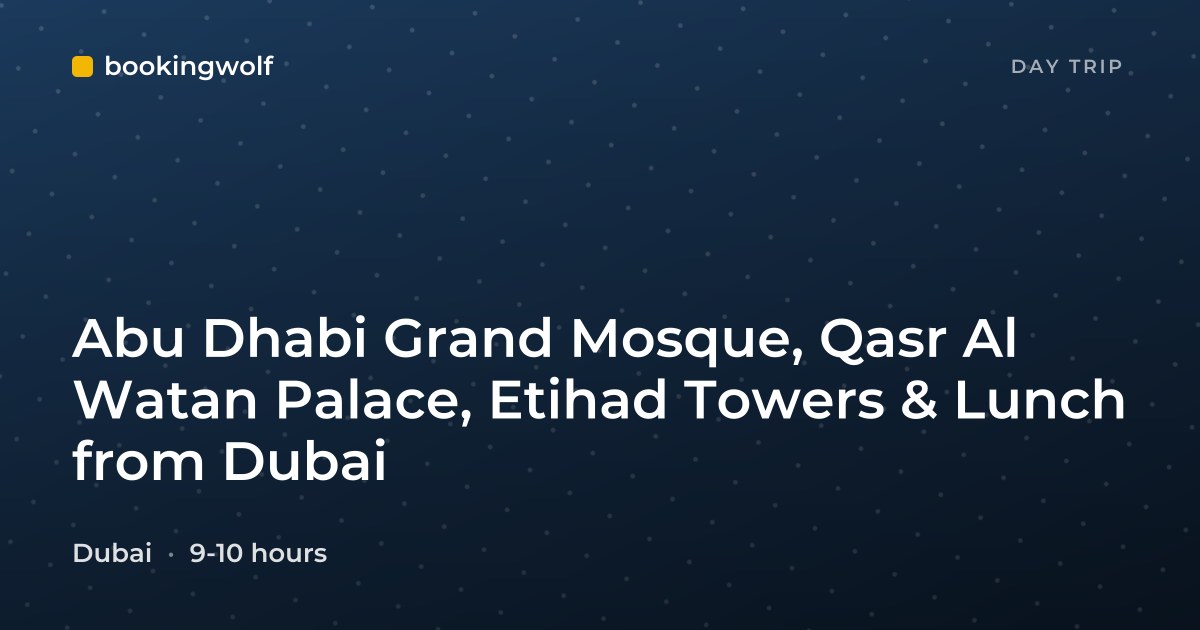 Abu Dhabi Grand Mosque, Qasr Al Watan Palace, Etihad Towers & Lunch from Dubai