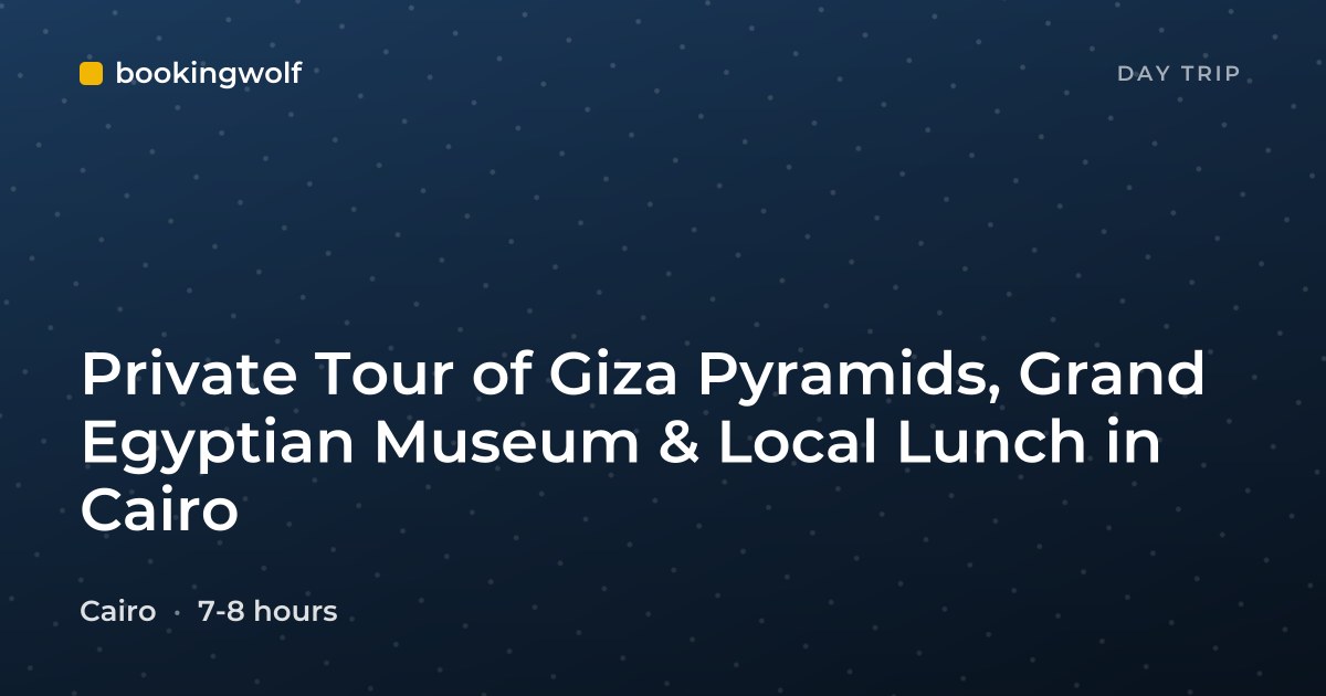Private Tour of Giza Pyramids, Grand Egyptian Museum & Local Lunch in Cairo