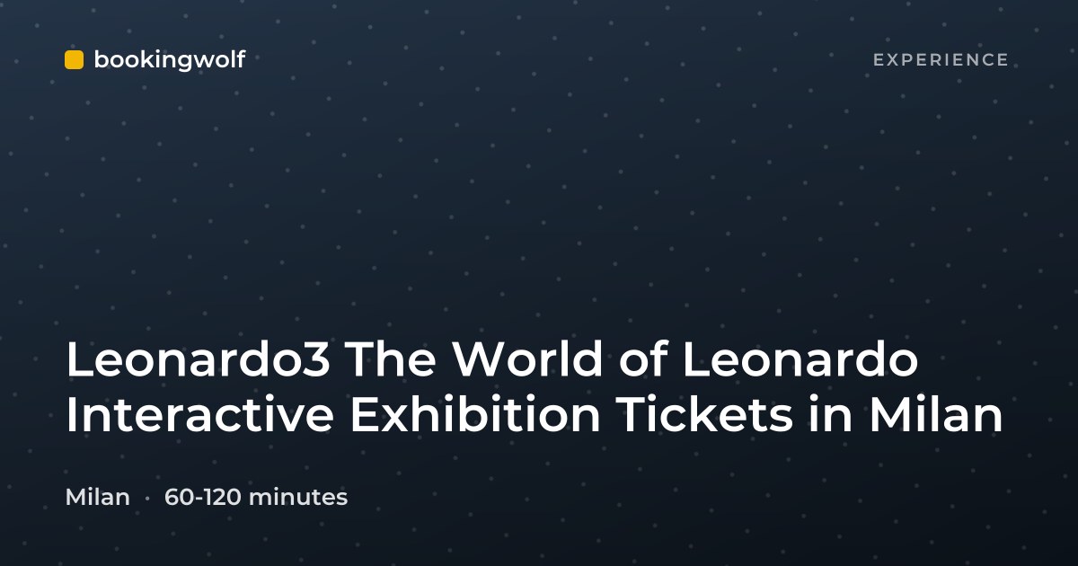 Leonardo3 The World of Leonardo Interactive Exhibition Tickets in Milan