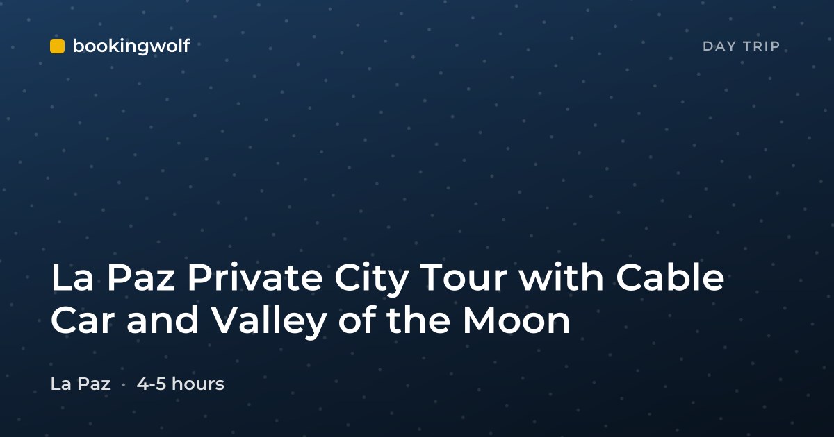La Paz Private City Tour with Cable Car and Valley of the Moon