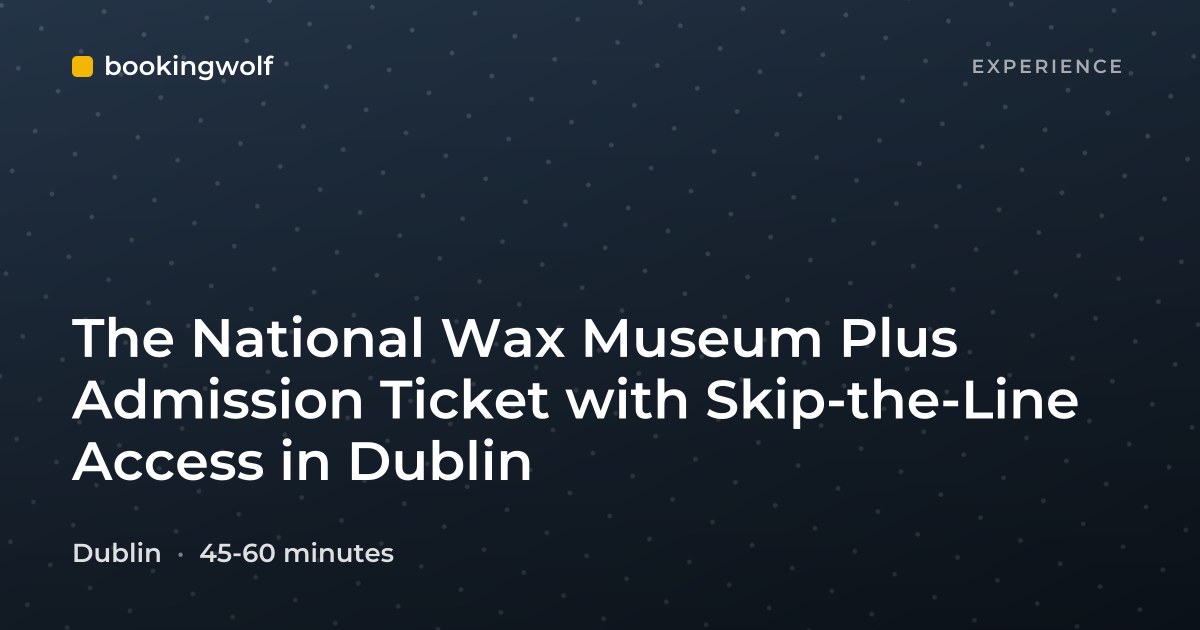 The National Wax Museum Plus Admission Ticket with Skip-the-Line Access in Dublin
