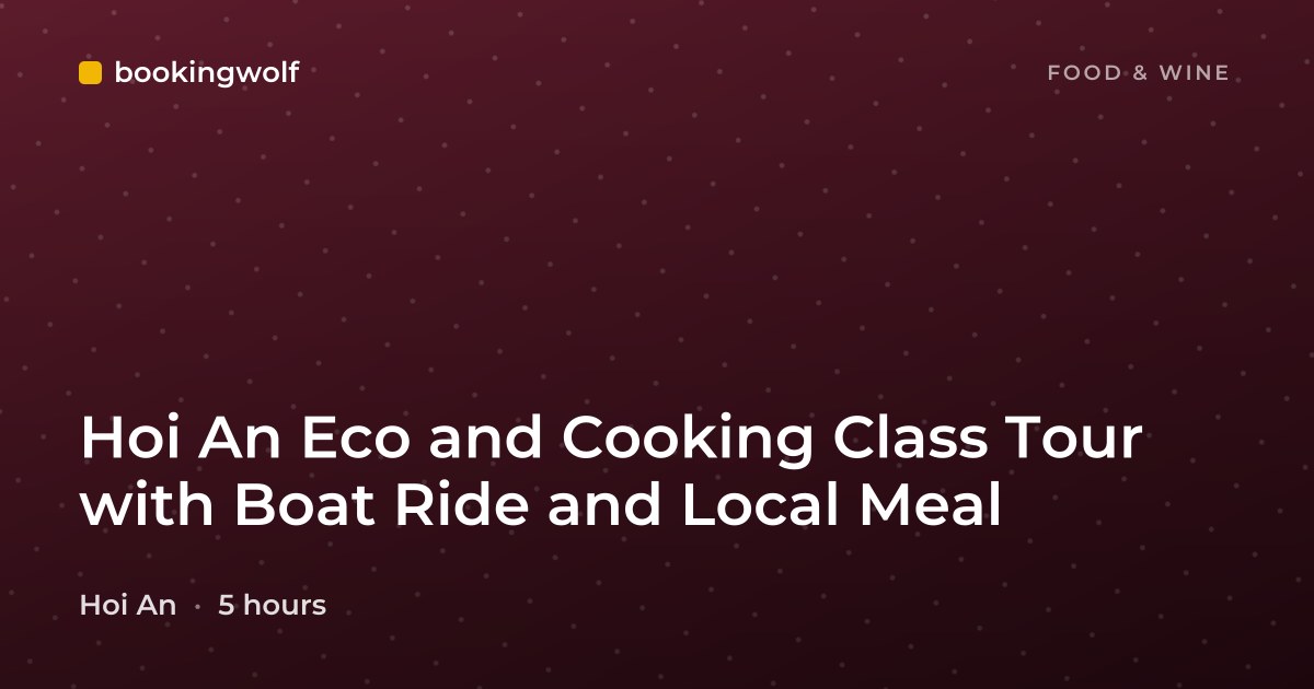 Hoi An Eco and Cooking Class Tour with Boat Ride and Local Meal