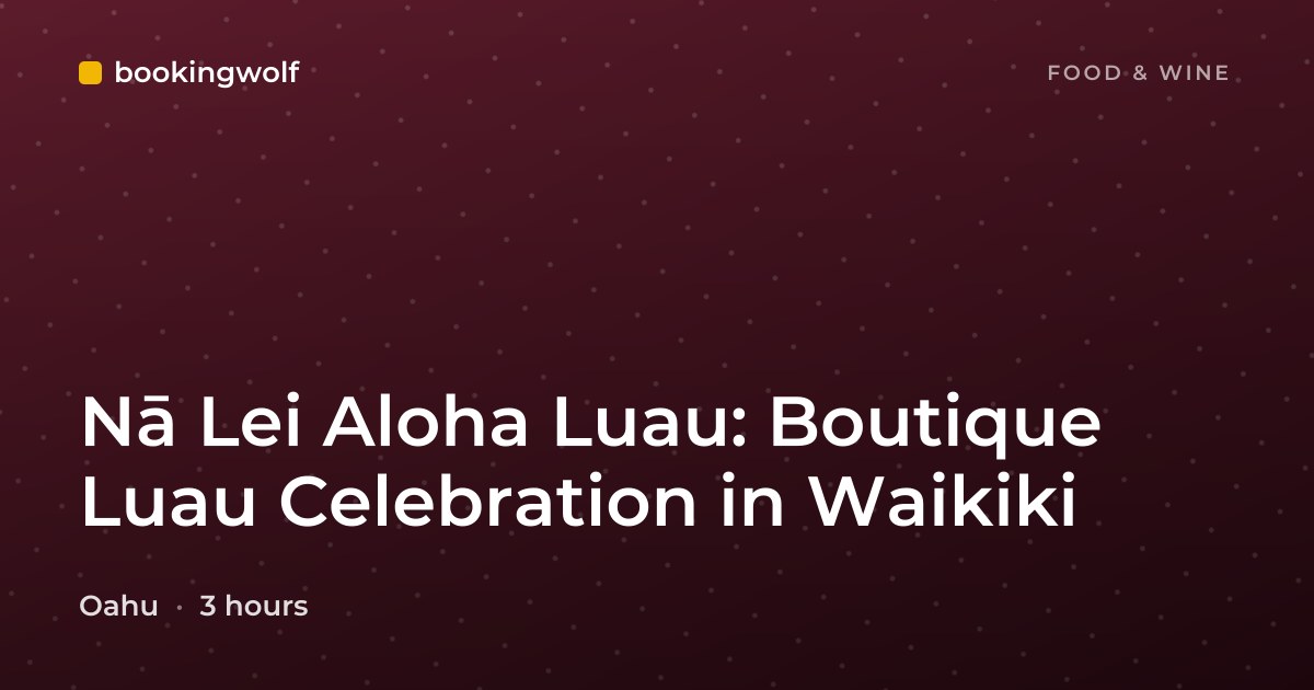 Nā Lei Aloha Luau: Boutique Luau Celebration in Waikiki