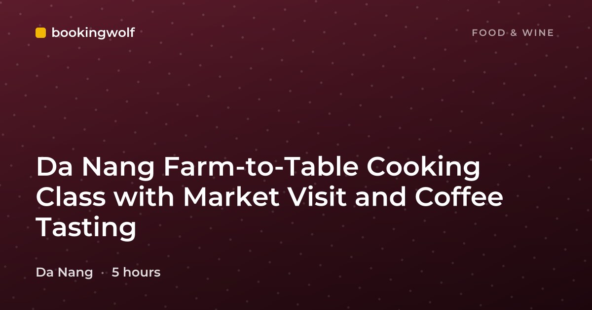 Da Nang Farm-to-Table Cooking Class with Market Visit and Coffee Tasting