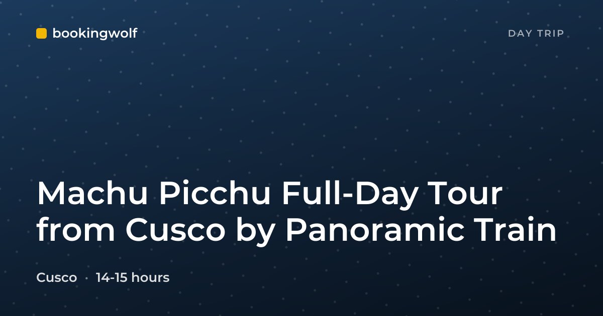 Machu Picchu Full-Day Tour from Cusco by Panoramic Train