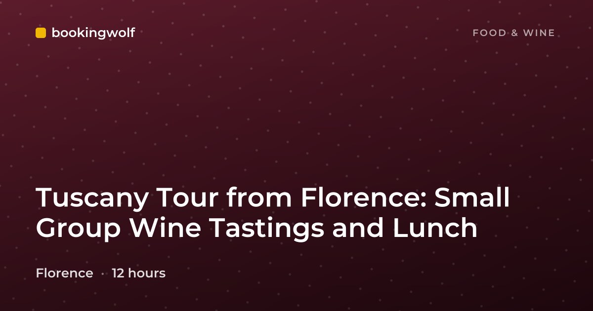 Tuscany Tour from Florence: Small Group Wine Tastings and Lunch