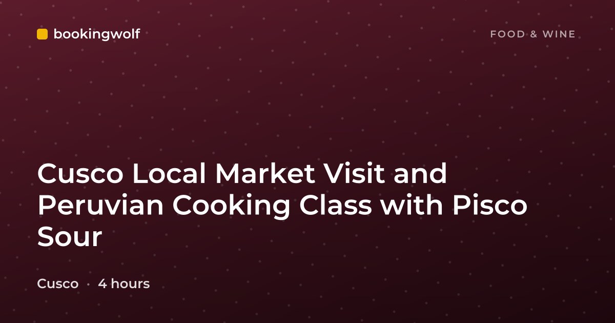 Cusco Local Market Visit and Peruvian Cooking Class with Pisco Sour