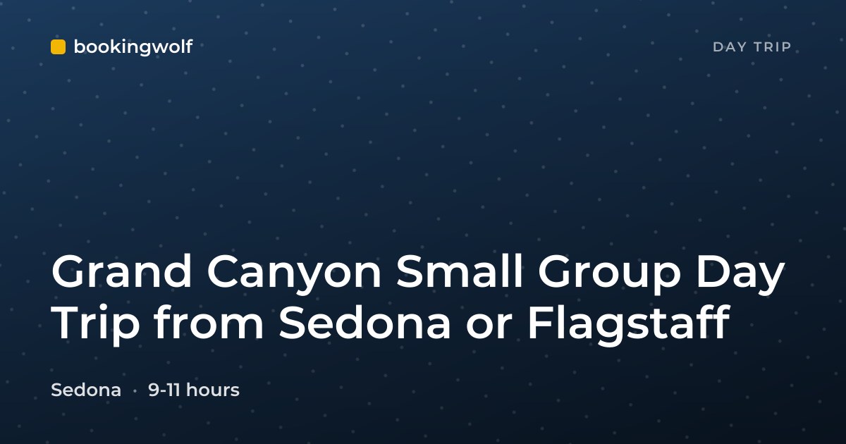 Grand Canyon Small Group Day Trip from Sedona or Flagstaff