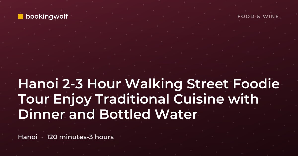 Hanoi 2-3 Hour Walking Street Foodie Tour Enjoy Traditional Cuisine with Dinner and Bottled Water