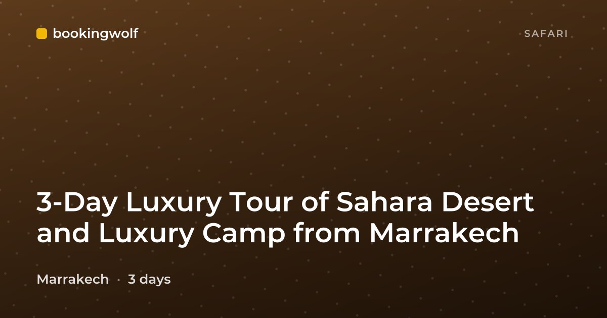 3-Day Luxury Tour of Sahara Desert and Luxury Camp from Marrakech