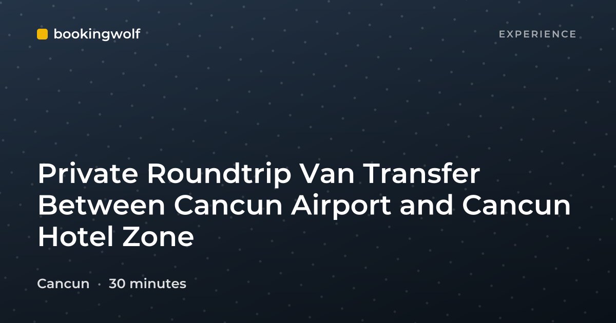 Private Roundtrip Van Transfer Between Cancun Airport and Cancun Hotel Zone