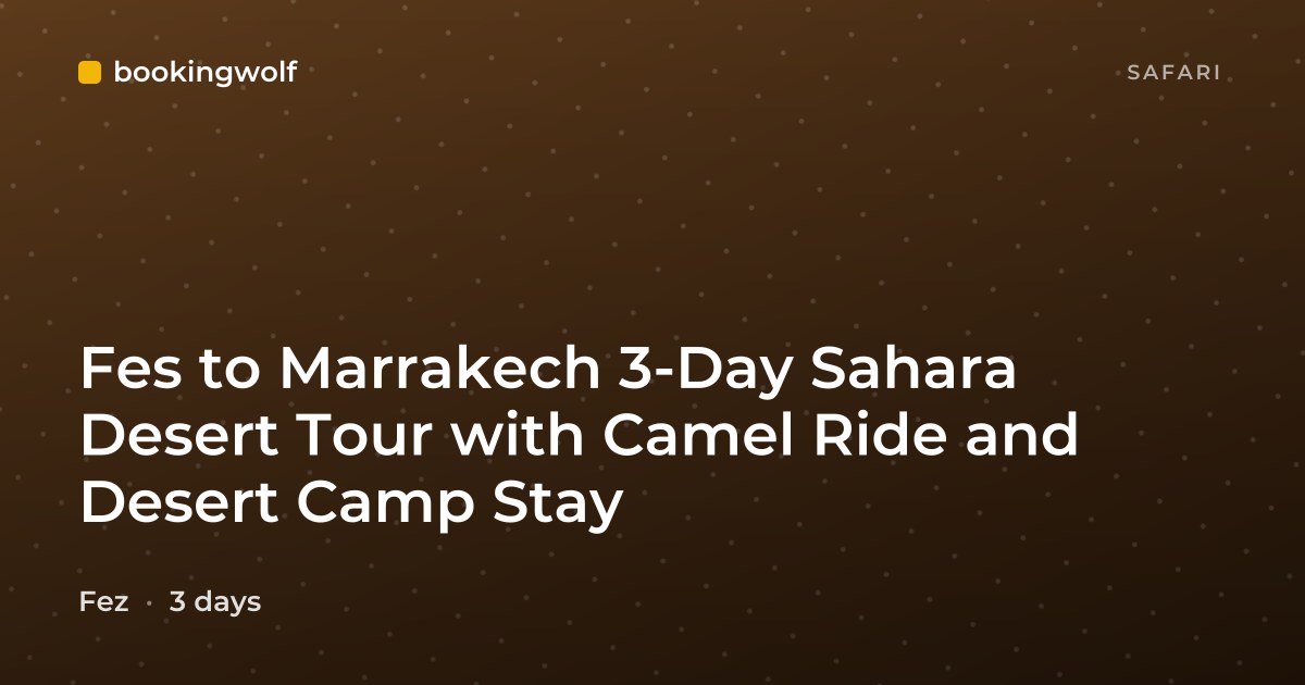 Fes to Marrakech 3-Day Sahara Desert Tour with Camel Ride and Desert Camp Stay