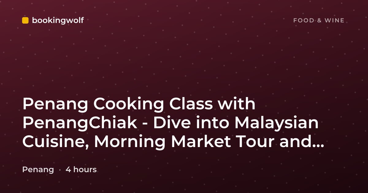Penang Cooking Class with PenangChiak - Dive into Malaysian Cuisine, Morning Market Tour and Breakfast